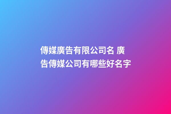傳媒廣告有限公司名 廣告傳媒公司有哪些好名字-第1張-公司起名-玄機派